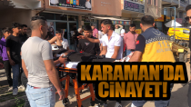 Karaman'da cinayet! 1 ölü 2 yaralı